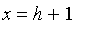 x = h+1