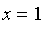 x = 1